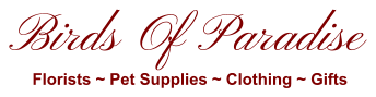 Birds Of Paradise Florists ~ Pet Supplies ~ Clothing ~ Gifts