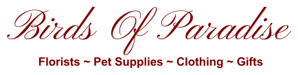 Birds Of Paradise Florists ~ Pet Supplies ~ Clothing ~ Gifts