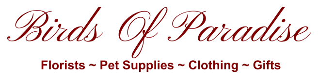 Birds Of Paradise Florists ~ Pet Supplies ~ Clothing ~ Gifts